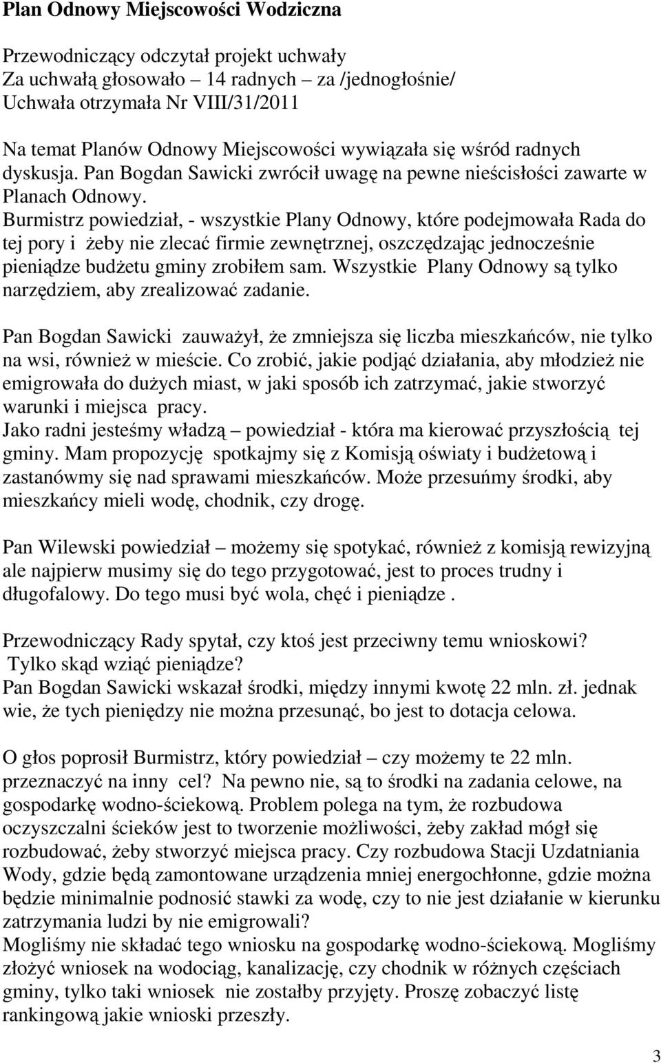 Burmistrz powiedział, - wszystkie Plany Odnowy, które podejmowała Rada do tej pory i żeby nie zlecać firmie zewnętrznej, oszczędzając jednocześnie pieniądze budżetu gminy zrobiłem sam.