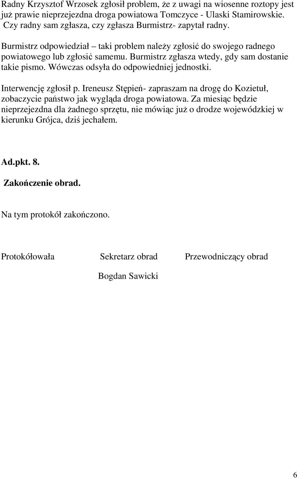 Burmistrz zgłasza wtedy, gdy sam dostanie takie pismo. Wówczas odsyła do odpowiedniej jednostki. Interwencję zgłosił p.