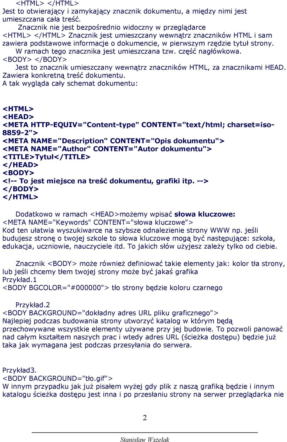 strony. W ramach tego znacznika jest umieszczana tzw. część nagłówkowa. <BODY> </BODY> Jest to znacznik umieszczany wewnątrz znaczników HTML, za znacznikami HEAD. Zawiera konkretną treść dokumentu.