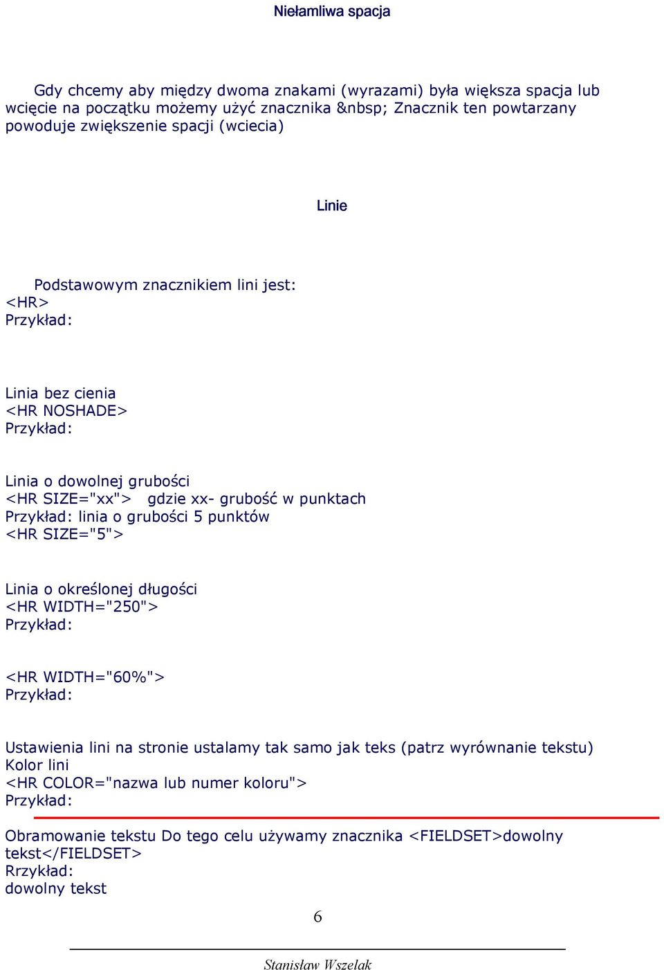 punktach linia o grubości 5 punktów <HR SIZE="5"> Linia o określonej długości <HR WIDTH="250"> <HR WIDTH="60%"> Ustawienia lini na stronie ustalamy tak samo jak teks