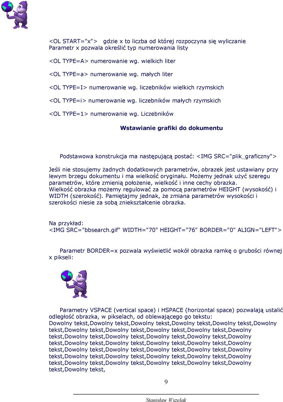 Liczebników Wstawianie grafiki do dokumentu Podstawowa konstrukcja ma następującą postać: <IMG SRC="plik_graficzny"> Jeśli nie stosujemy żadnych dodatkowych parametrów, obrazek jest ustawiany przy