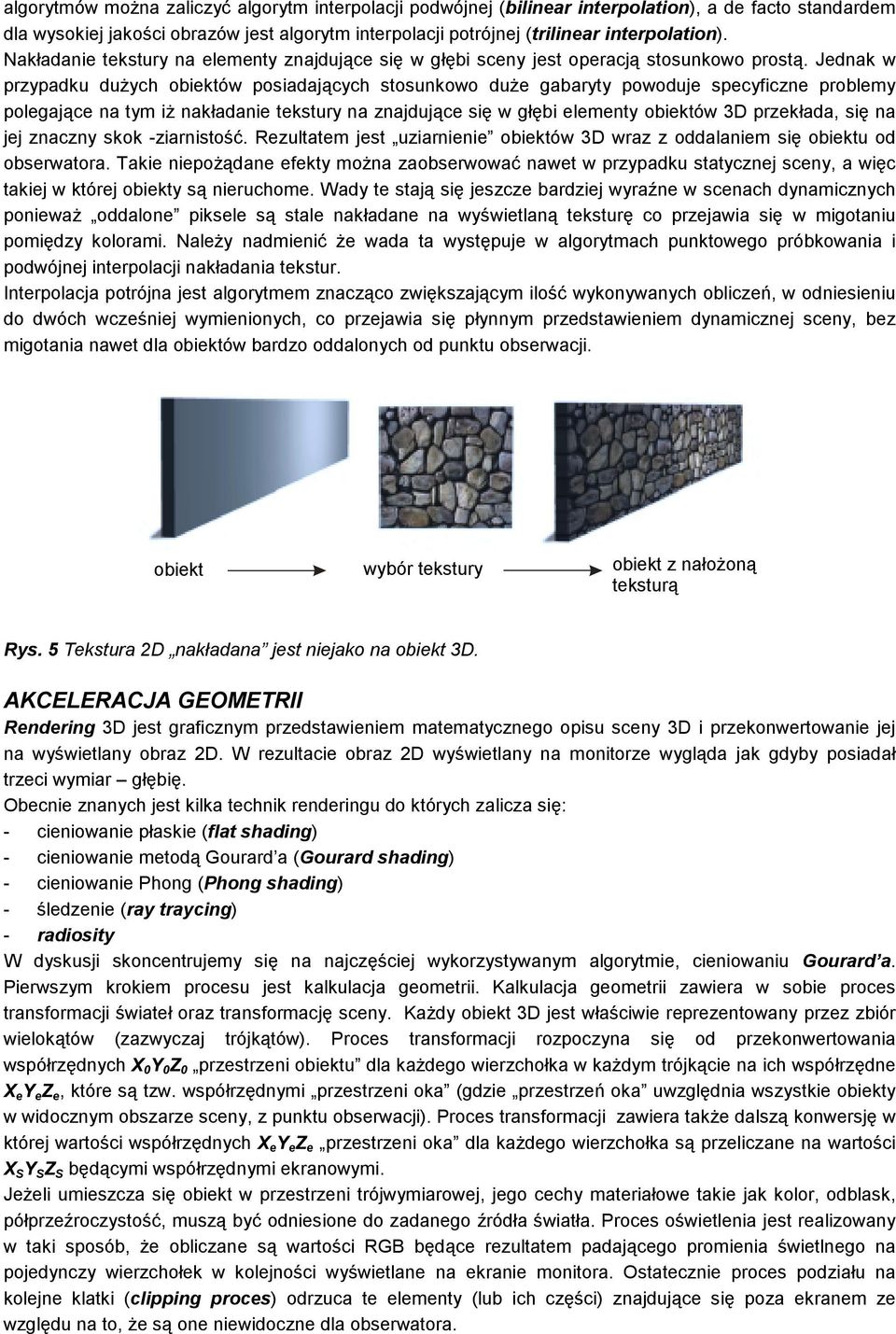 Jednak w przypadku dużych obiektów posiadających stosunkowo duże gabaryty powoduje specyficzne problemy polegające na tym iż nakładanie tekstury na znajdujące się w głębi elementy obiektów 3D