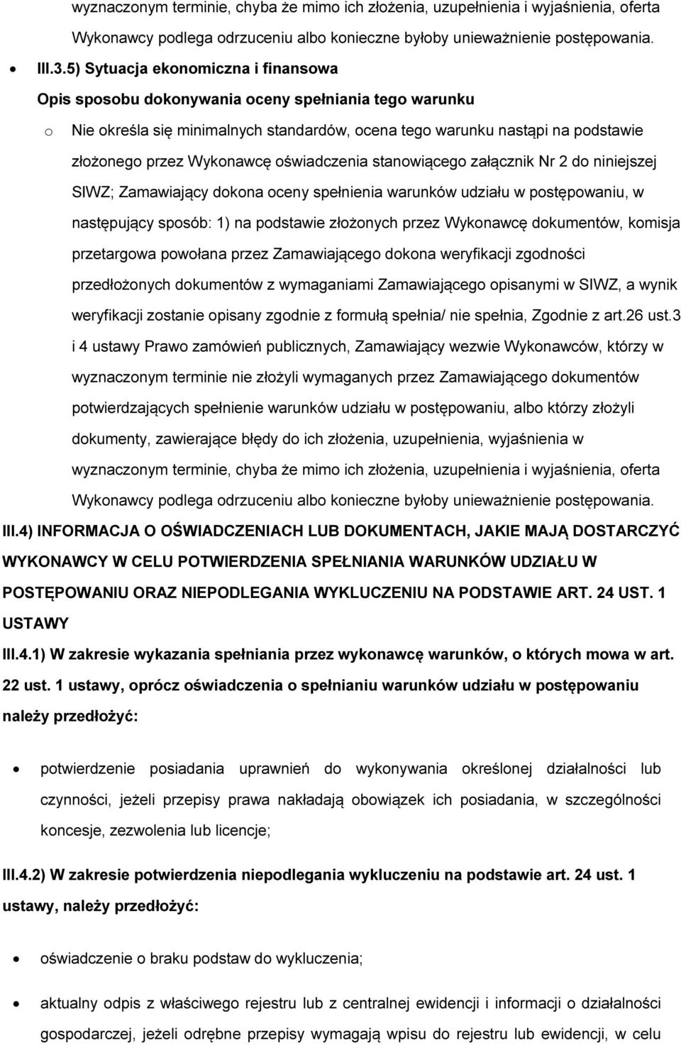 stanwiąceg załącznik Nr 2 d niniejszej SIWZ; Zamawiający dkna ceny spełnienia warunków udziału w pstępwaniu, w następujący spsób: 1) na pdstawie złżnych przez Wyknawcę dkumentów, kmisja przetargwa