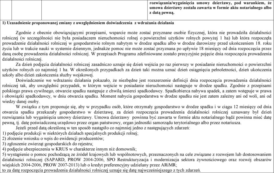 Zgodnie z obecnie obowiązującymi przepisami, wsparcie może zostać przyznane osobie fizycznej, która nie prowadziła działalności rolniczej (w szczególności nie była posiadaczem nieruchomości rolnej o