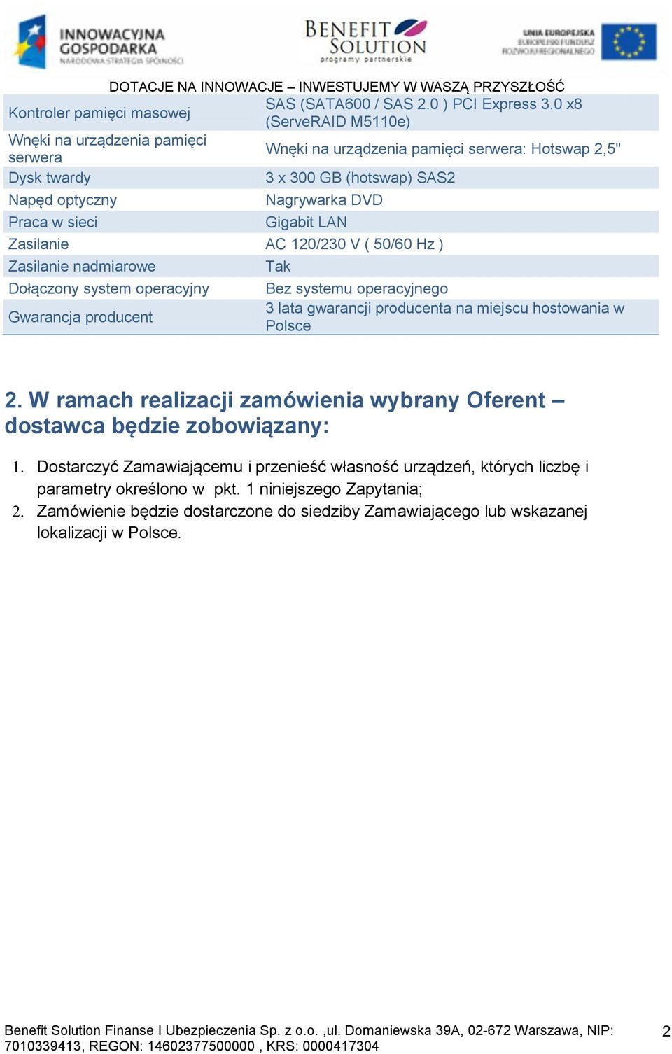 Gigabit LAN Zasilanie AC 120/230 V ( 50/60 Hz ) Zasilanie nadmiarowe Dołączony system operacyjny Gwarancja producent Tak Bez systemu operacyjnego 3 lata gwarancji producenta na miejscu