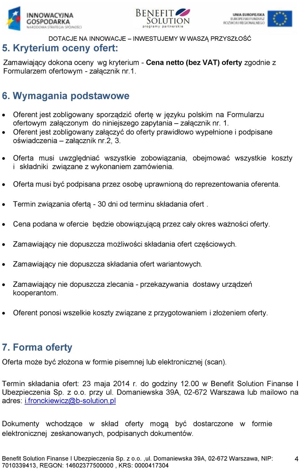 Oferent jest zobligowany załączyć do oferty prawidłowo wypełnione i podpisane oświadczenia załącznik nr.2, 3.