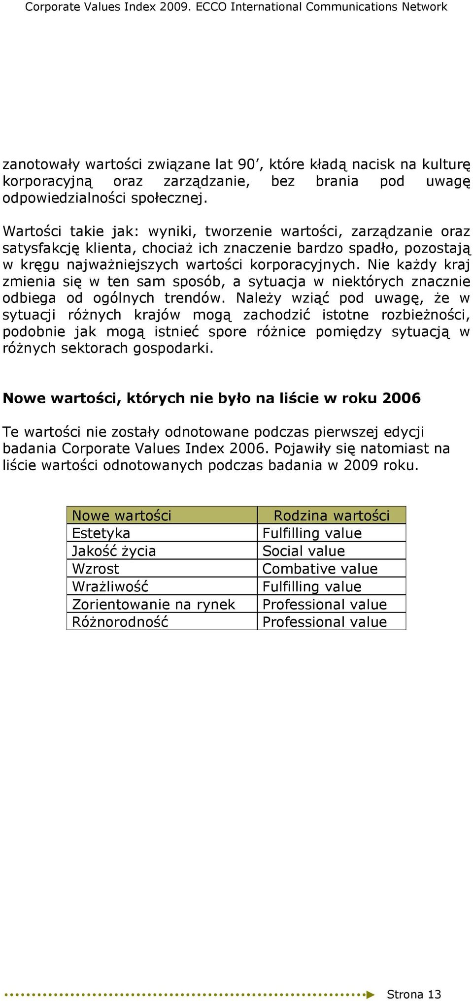 Nie kaŝdy kraj zmienia się w ten sam sposób, a sytuacja w niektórych znacznie odbiega od ogólnych trendów.