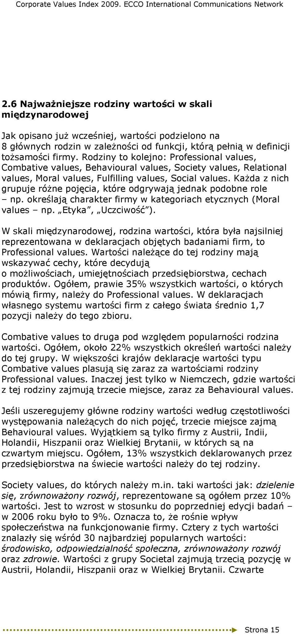 KaŜda z nich grupuje róŝne pojęcia, które odgrywają jednak podobne role np. określają charakter firmy w kategoriach etycznych (Moral values np. Etyka, Uczciwość ).