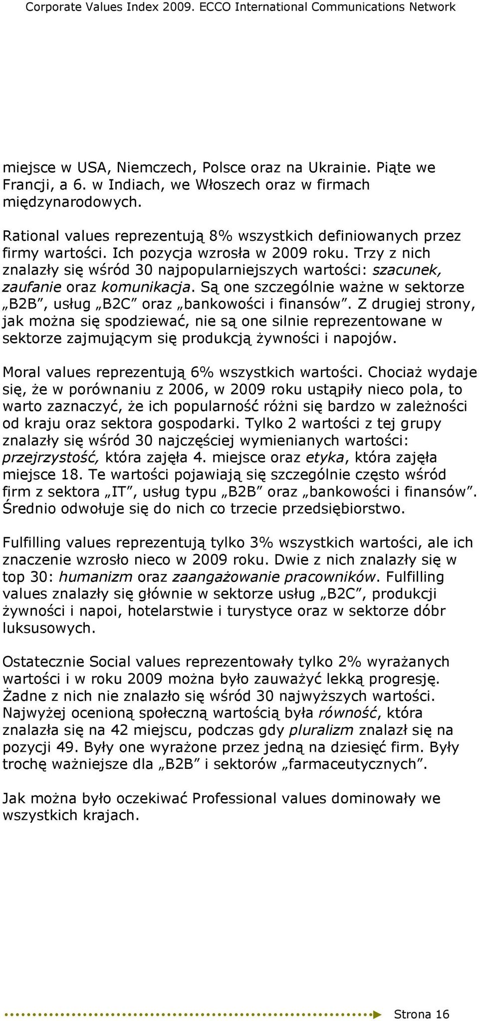 Trzy z nich znalazły się wśród 30 najpopularniejszych wartości: szacunek, zaufanie oraz komunikacja. Są one szczególnie waŝne w sektorze B2B, usług B2C oraz bankowości i finansów.