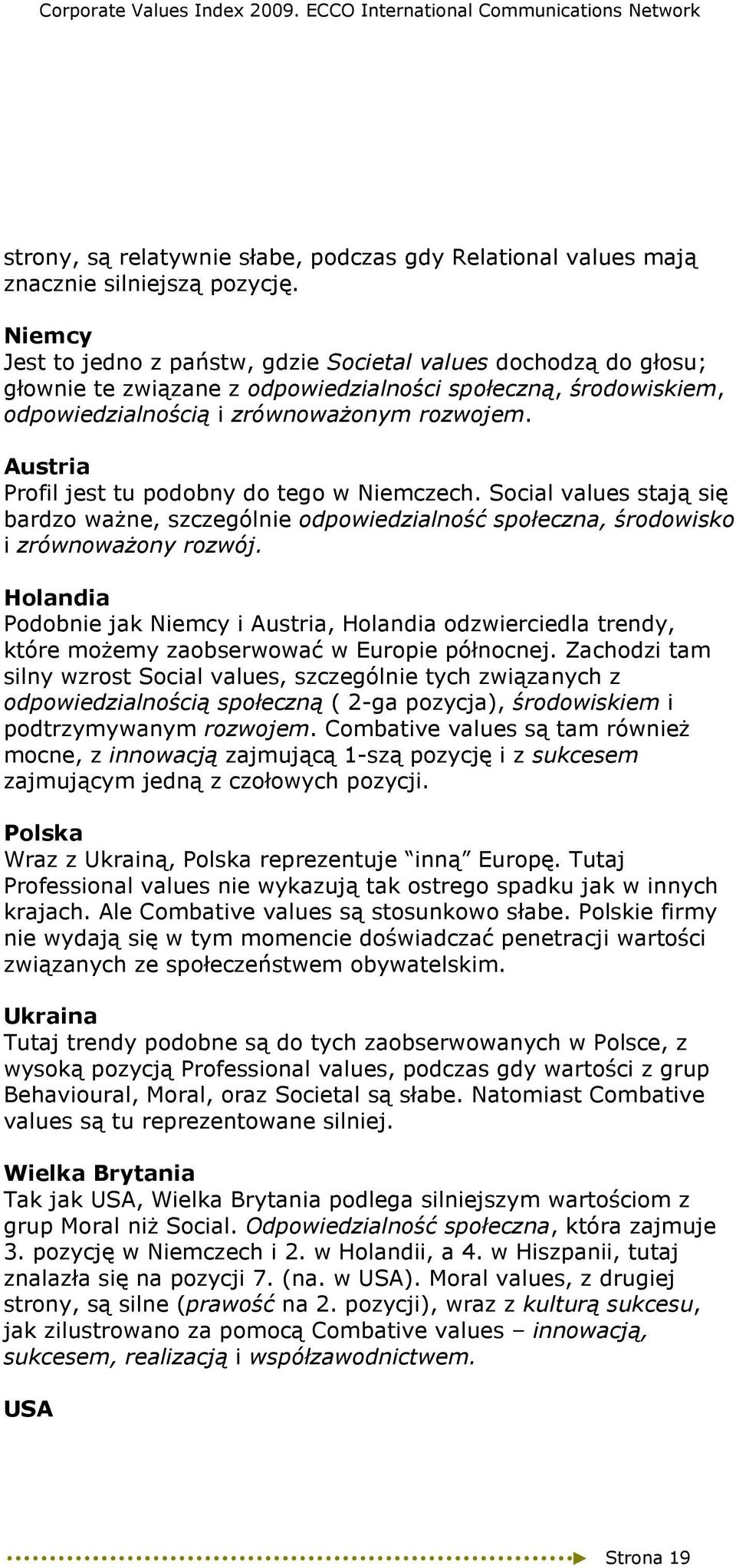 Austria Profil jest tu podobny do tego w Niemczech. Social values stają się bardzo waŝne, szczególnie odpowiedzialność społeczna, środowisko i zrównowaŝony rozwój.