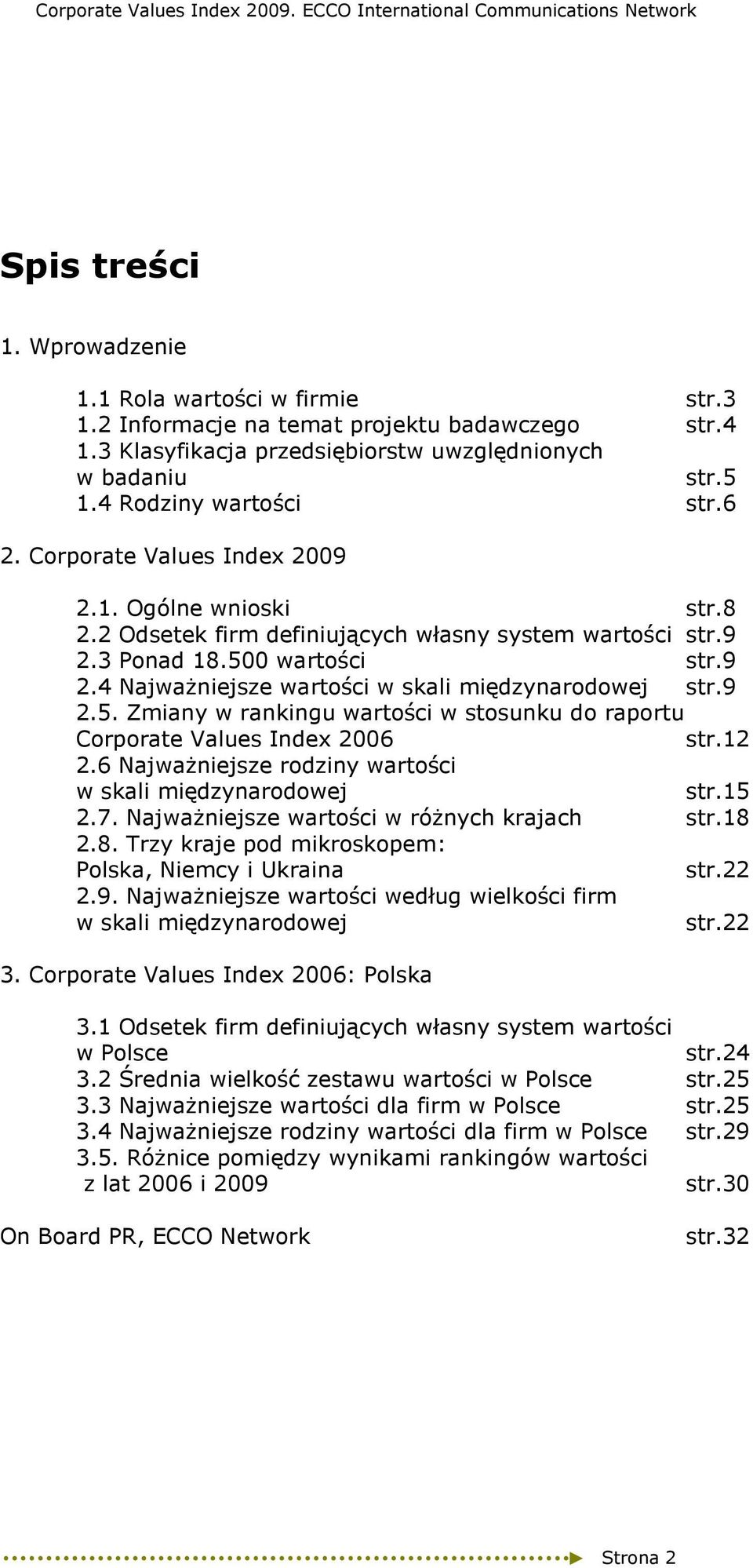 9 2.5. Zmiany w rankingu wartości w stosunku do raportu Corporate Values Index 2006 str.12 2.6 NajwaŜniejsze rodziny wartości w skali międzynarodowej str.15 2.7.