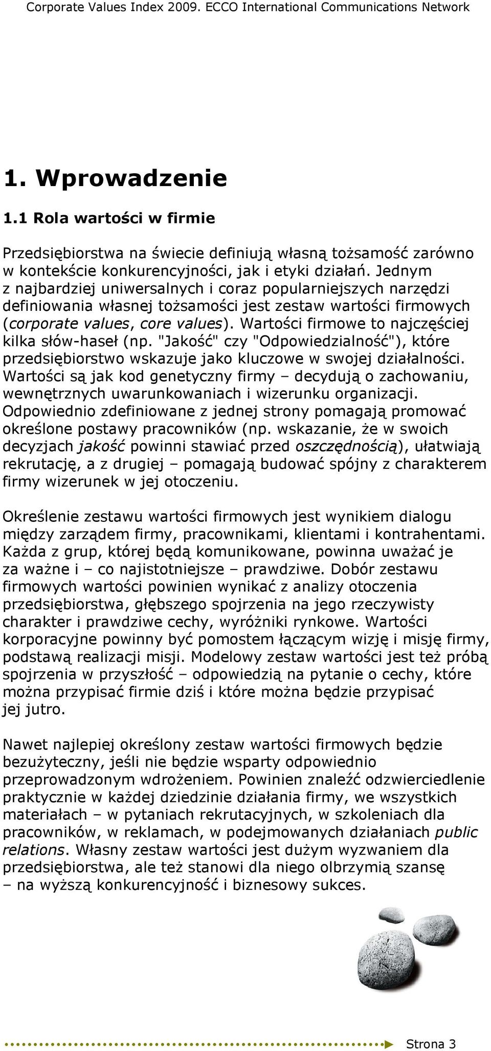 Wartości firmowe to najczęściej kilka słów-haseł (np. "Jakość" czy "Odpowiedzialność"), które przedsiębiorstwo wskazuje jako kluczowe w swojej działalności.