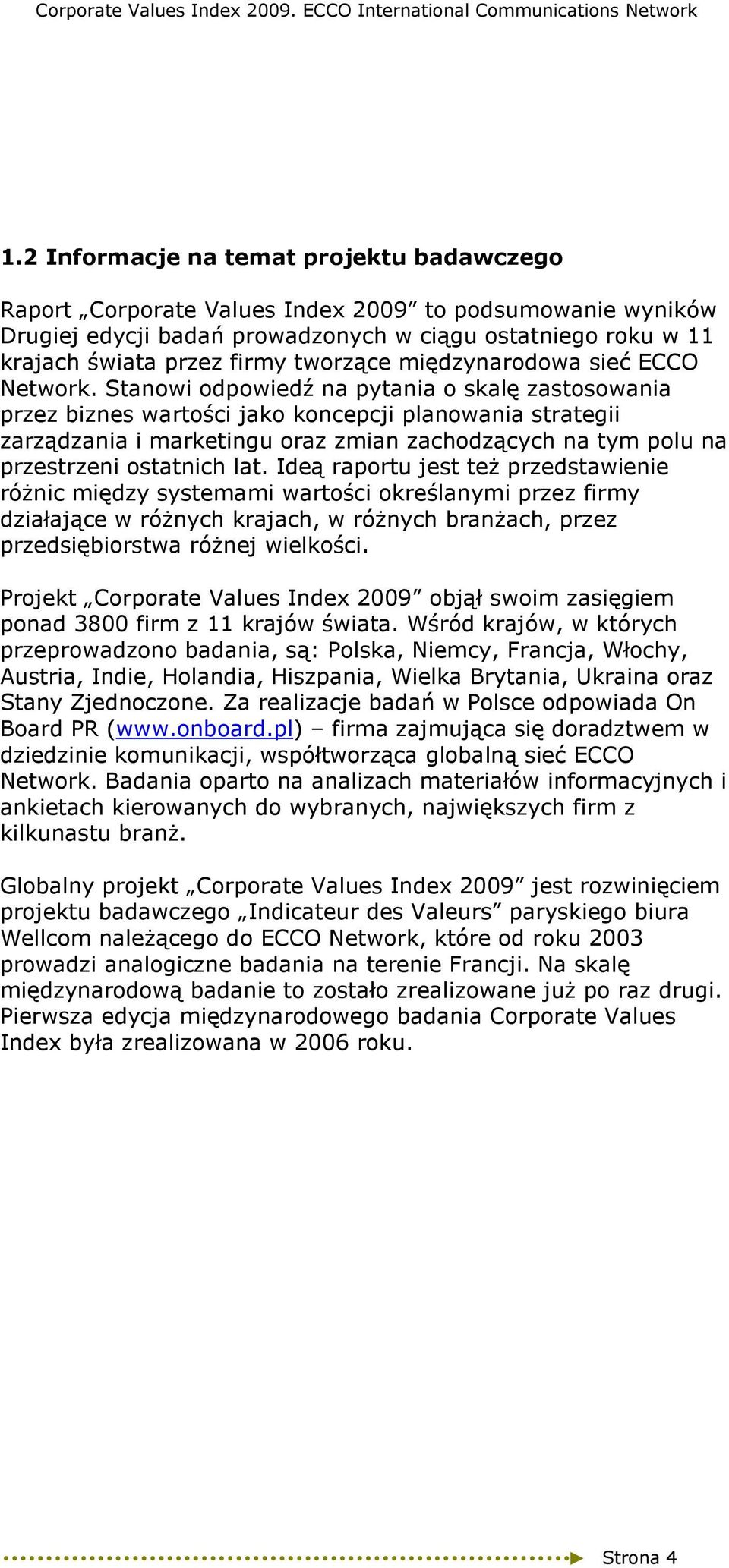 Stanowi odpowiedź na pytania o skalę zastosowania przez biznes wartości jako koncepcji planowania strategii zarządzania i marketingu oraz zmian zachodzących na tym polu na przestrzeni ostatnich lat.
