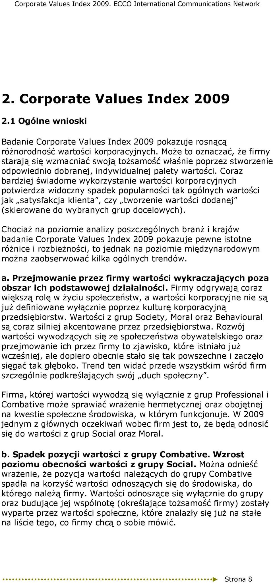 Coraz bardziej świadome wykorzystanie wartości korporacyjnych potwierdza widoczny spadek popularności tak ogólnych wartości jak satysfakcja klienta, czy tworzenie wartości dodanej (skierowane do