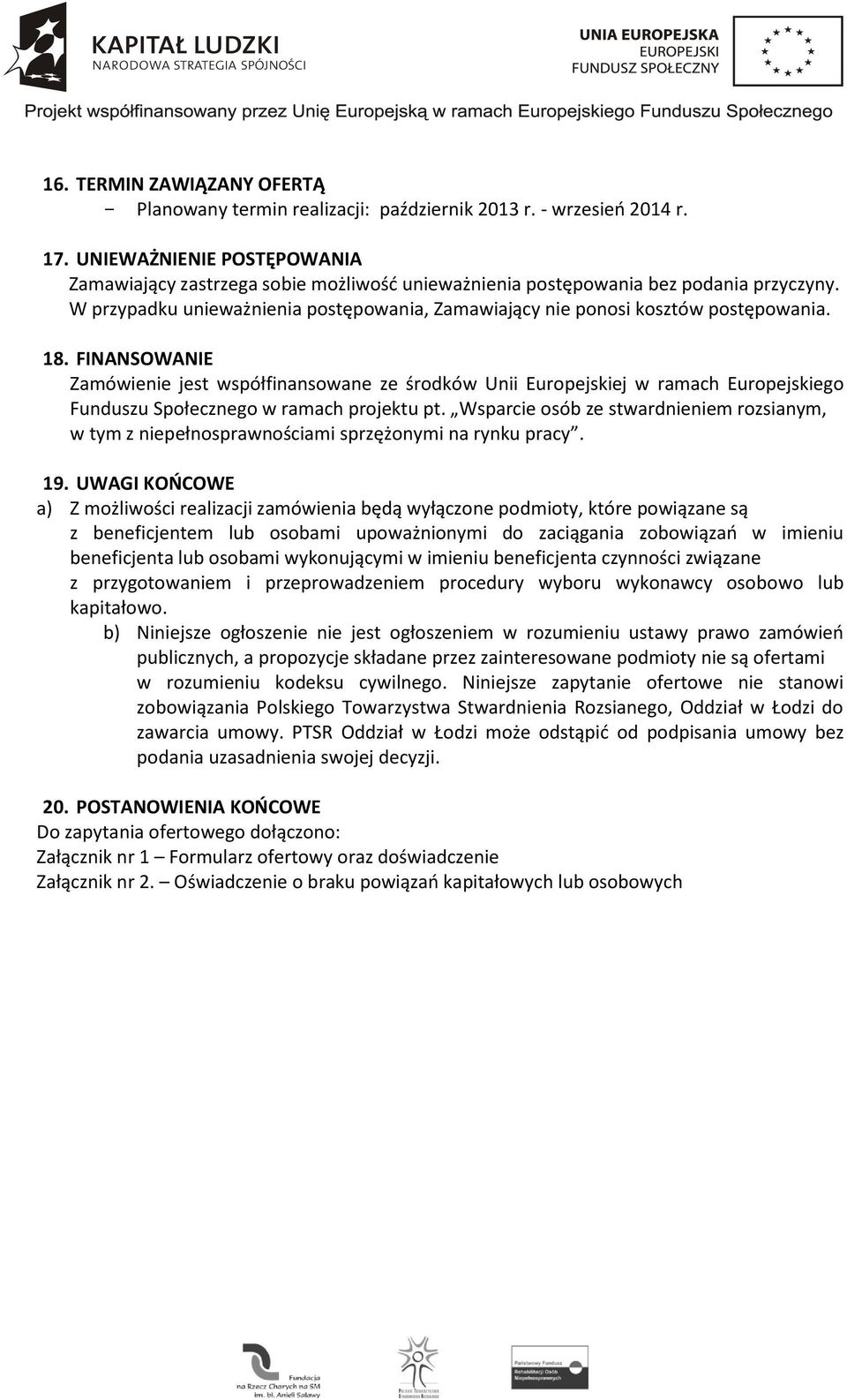 18. FINANSOWANIE Zamówienie jest współfinansowane ze środków Unii Europejskiej w ramach Europejskiego Funduszu Społecznego w ramach projektu pt.