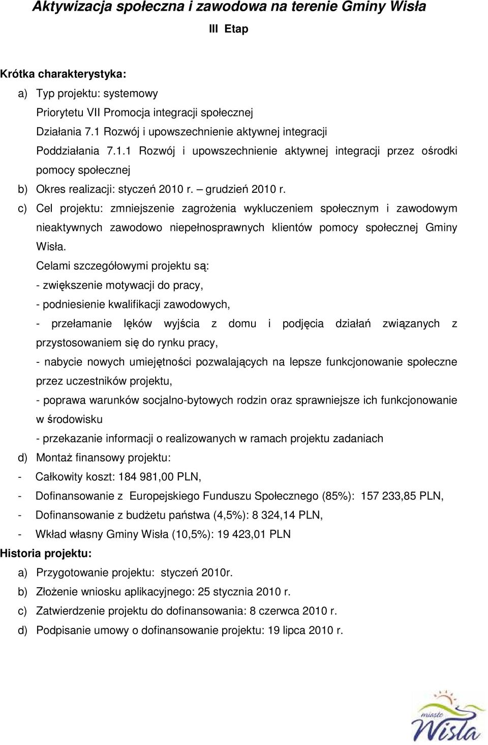 c) Cel projektu: zmniejszenie zagrożenia wykluczeniem społecznym i zawodowym nieaktywnych zawodowo niepełnosprawnych klientów pomocy społecznej Gminy Wisła.