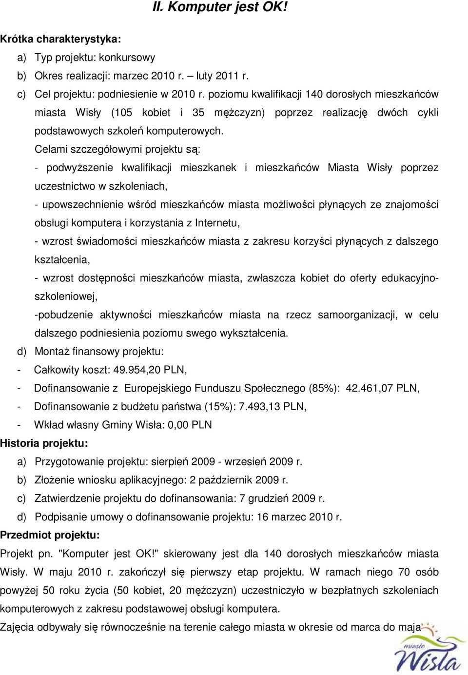 Celami szczegółowymi projektu są: - podwyższenie kwalifikacji mieszkanek i mieszkańców Miasta Wisły poprzez uczestnictwo w szkoleniach, - upowszechnienie wśród mieszkańców miasta możliwości płynących