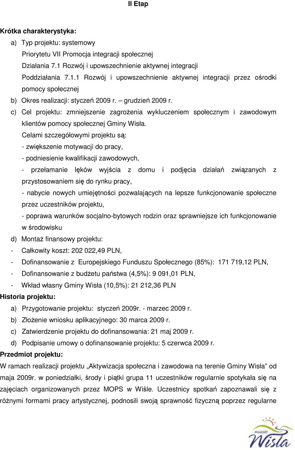 c) Cel projektu: zmniejszenie zagrożenia wykluczeniem społecznym i zawodowym klientów pomocy społecznej Gminy Wisła.