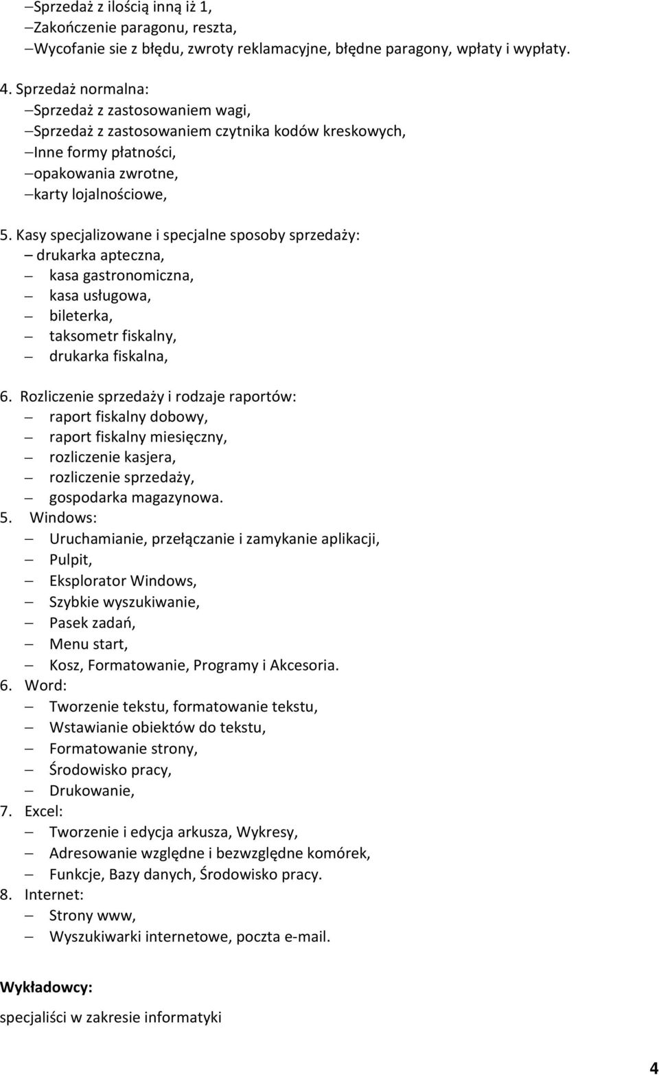 Kasy specjalizowane i specjalne sposoby sprzedaży: drukarka apteczna, kasa gastronomiczna, kasa usługowa, bileterka, taksometr fiskalny, drukarka fiskalna, 6.