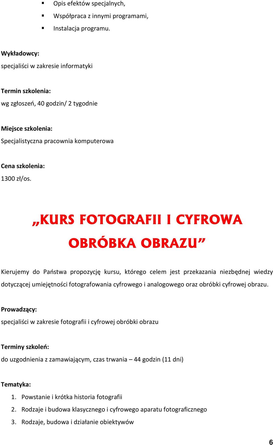 KURS FOTOGRAFII I CYFROWA OBRÓBKA OBRAZU Kierujemy do Państwa propozycję kursu, którego celem jest przekazania niezbędnej wiedzy dotyczącej umiejętności fotografowania cyfrowego i