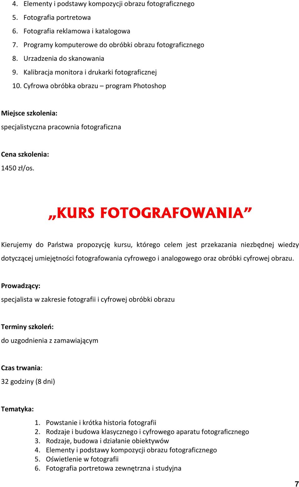 KURS FOTOGRAFOWANIA Kierujemy do Państwa propozycję kursu, którego celem jest przekazania niezbędnej wiedzy dotyczącej umiejętności fotografowania cyfrowego i analogowego oraz obróbki cyfrowej obrazu.