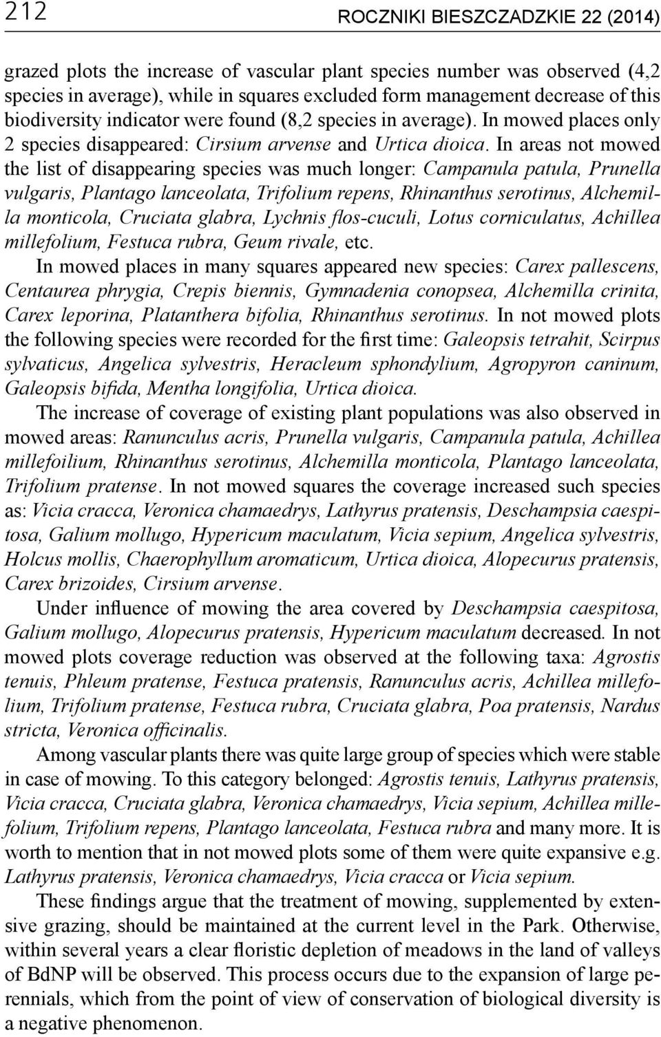 In areas not mowed the list of disappearing species was much longer: Campanula patula, Prunella vulgaris, Plantago lanceolata, Trifolium repens, Rhinanthus serotinus, Alchemilla monticola, Cruciata