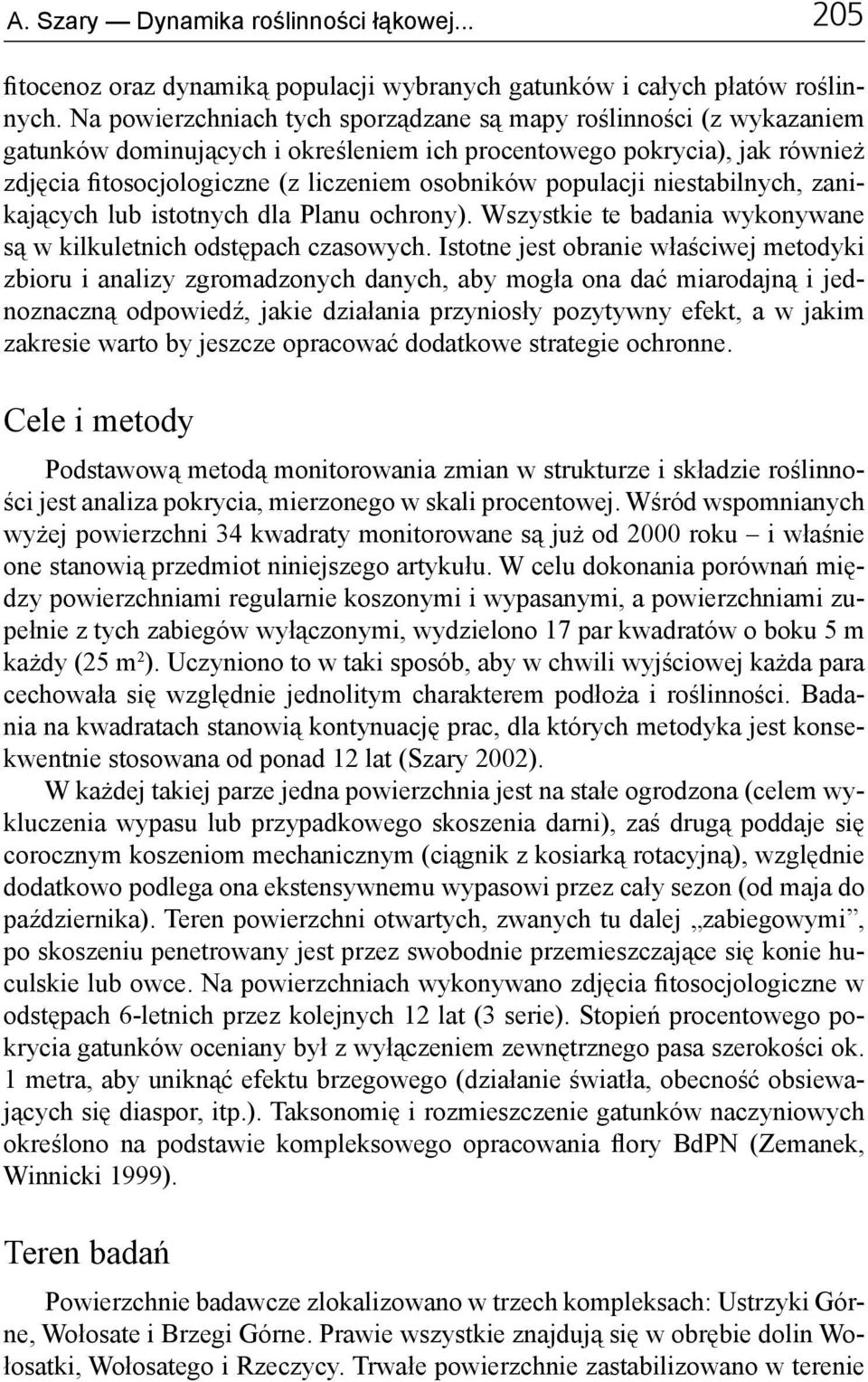 populacji niestabilnych, zanikających lub istotnych dla Planu ochrony). Wszystkie te badania wykonywane są w kilkuletnich odstępach czasowych.