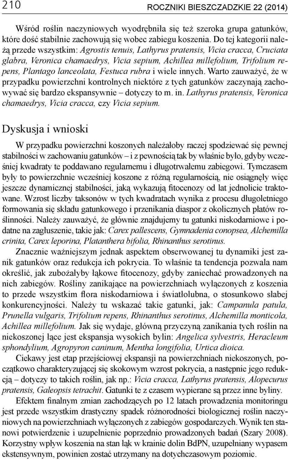 lanceolata, Festuca rubra i wiele innych. Warto zauważyć, że w przypadku powierzchni kontrolnych niektóre z tych gatunków zaczynają zachowywać się bardzo ekspansywnie dotyczy to m. in. Lathyrus pratensis, Veronica chamaedrys, Vicia cracca, czy Vicia sepium.