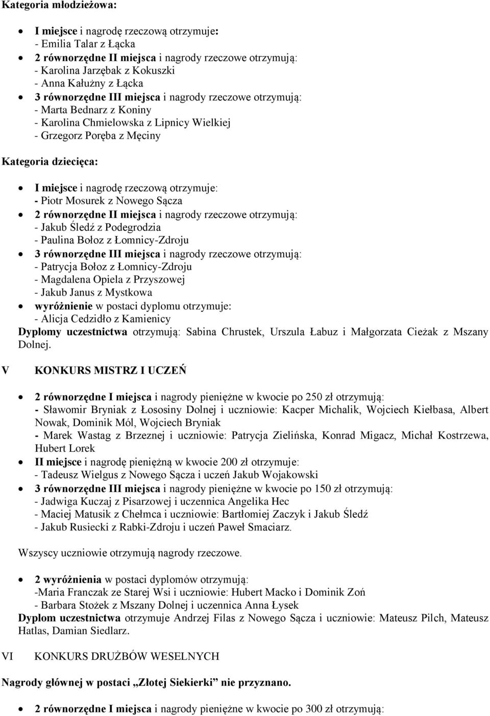 Paulina Bołoz z Łomnicy-Zdroju 3 równorzędne III miejsca i nagrody rzeczowe otrzymują: - Patrycja Bołoz z Łomnicy-Zdroju - Magdalena Opiela z Przyszowej - Jakub Janus z Mystkowa wyróżnienie w postaci