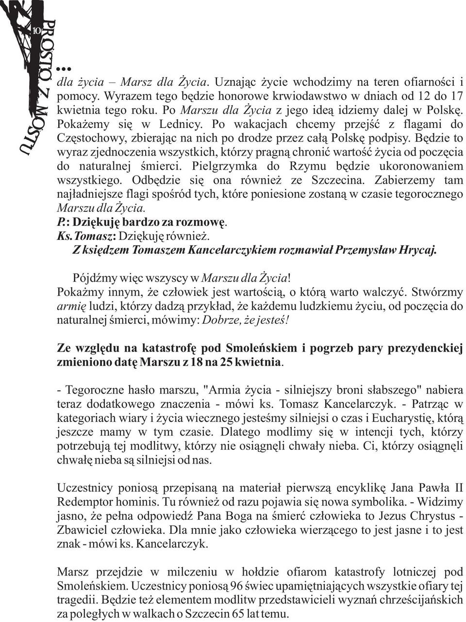Bædzie to wyraz zjednoczenia wszystkich, którzy pragnà chroniã wartoúã ýycia od poczæcia do naturalnej úmierci. Pielgrzymka do Rzymu bædzie ukoronowaniem wszystkiego.