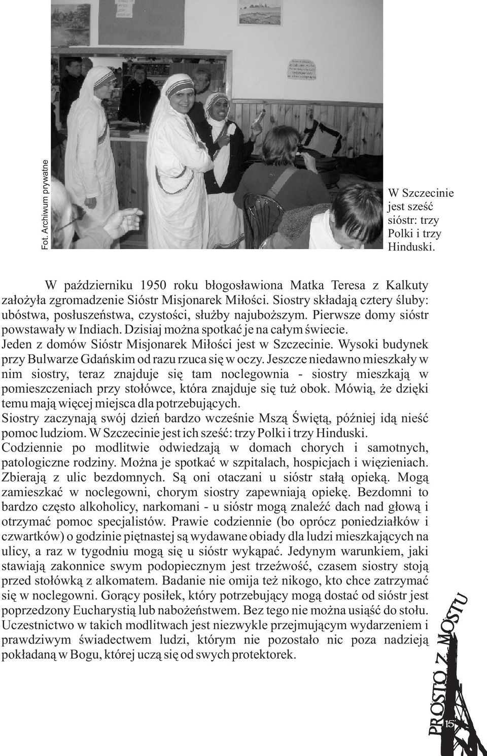 Jeden z domów Sióstr Misjonarek Miùoúci jest w Szczecinie. Wysoki budynek przy Bulwarze Gdañskim od razu rzuca siæ w oczy.