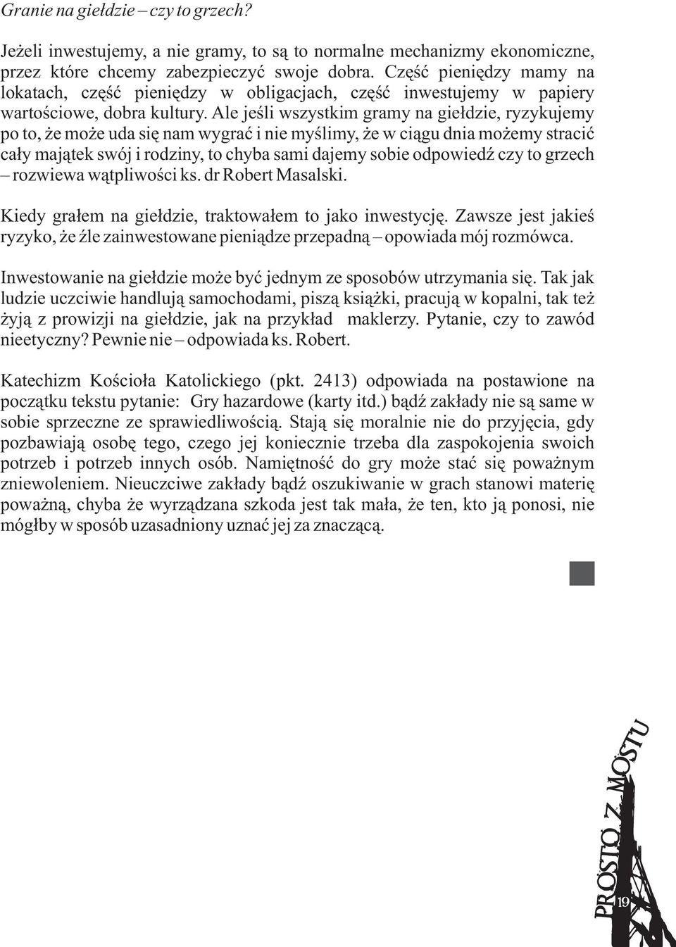 Ale jeúli wszystkim gramy na gieùdzie, ryzykujemy po to, ýe moýe uda siæ nam wygraã i nie myúlimy, ýe w ciàgu dnia moýemy straciã caùy majàtek swój i rodziny, to chyba sami dajemy sobie odpowiedê czy