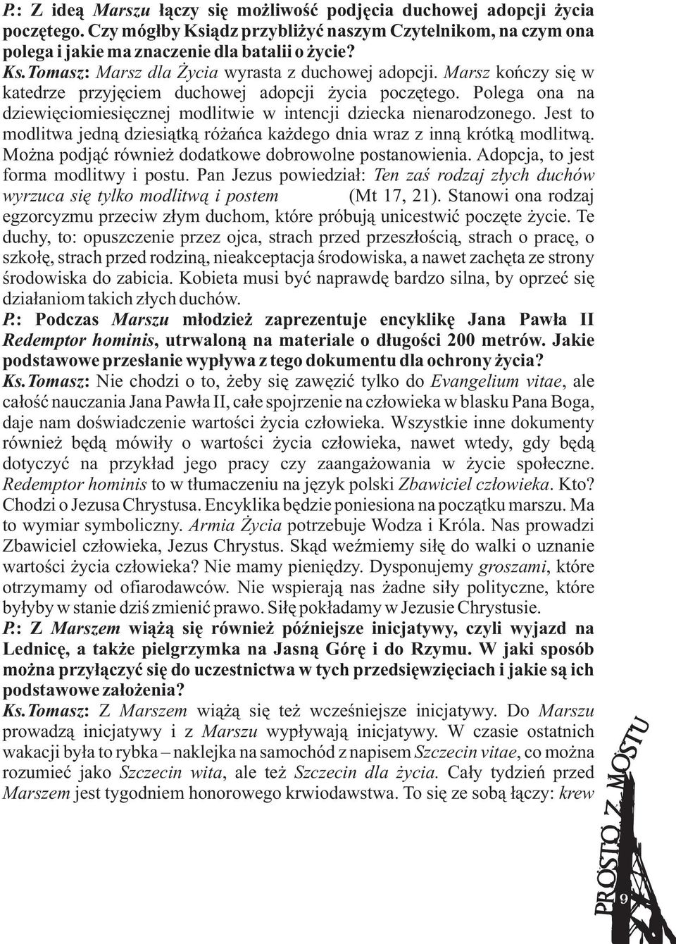 Jest to modlitwa jednà dziesiàtkà róýañca kaýdego dnia wraz z innà krótkà modlitwà. Moýna podjàã równieý dodatkowe dobrowolne postanowienia. Adopcja, to jest forma modlitwy i postu.