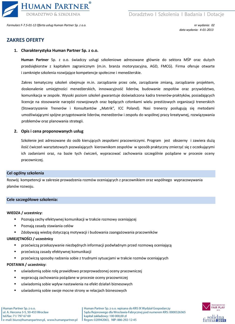 Wysoki poziom szkoleń gwarantuje doświadczona kadra trenerów-praktyków, posiadających licencje na stosowanie narzędzi rozwojowych oraz będących członkami wielu prestiżowych organizacji trenerskich
