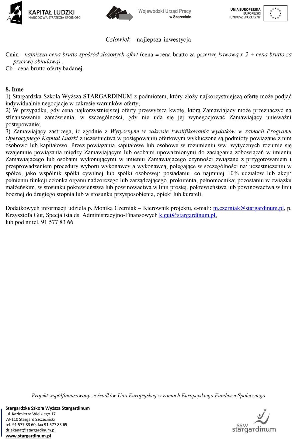 najkorzystniejszej oferty przewyższa kwotę, którą Zamawiający może przeznaczyć na sfinansowanie zamówienia, w szczególności, gdy nie uda się jej wynegocjować Zamawiający unieważni postępowanie; 3)