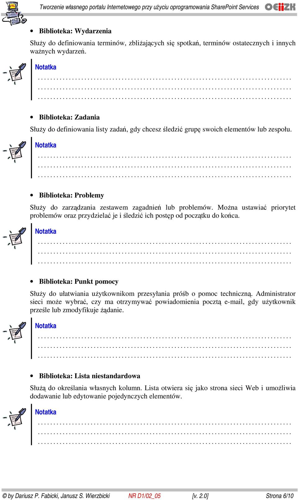 Można ustawiać priorytet problemów oraz przydzielać je i śledzić ich postęp od początku do końca. Biblioteka: Punkt pomocy Służy do ułatwiania użytkownikom przesyłania próśb o pomoc techniczną.