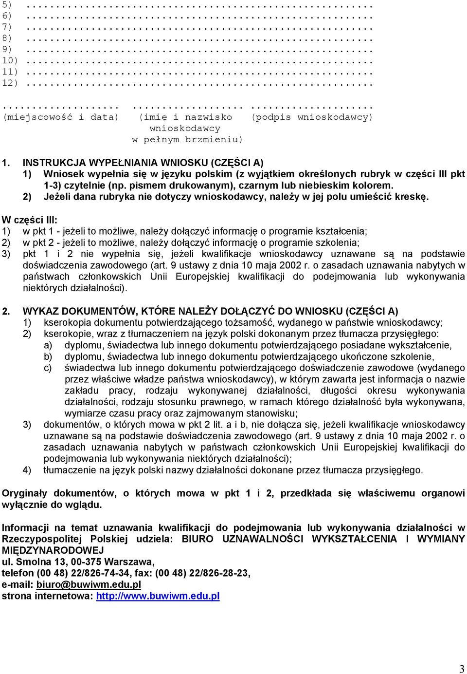 pismem drukowanym), czarnym lub niebieskim kolorem. 2) Jeżeli dana rubryka nie dotyczy wnioskodawcy, należy w jej polu umieścić kreskę.