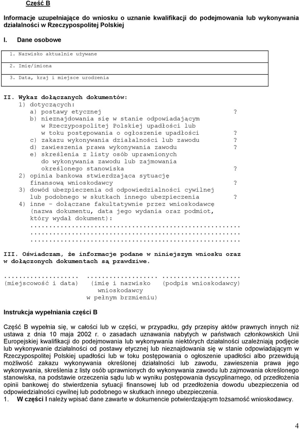 b) nieznajdowania się w stanie odpowiadającym w Rzeczypospolitej Polskiej upadłości lub w toku postępowania o ogłoszenie upadłości? c) zakazu wykonywania działalności lub zawodu?