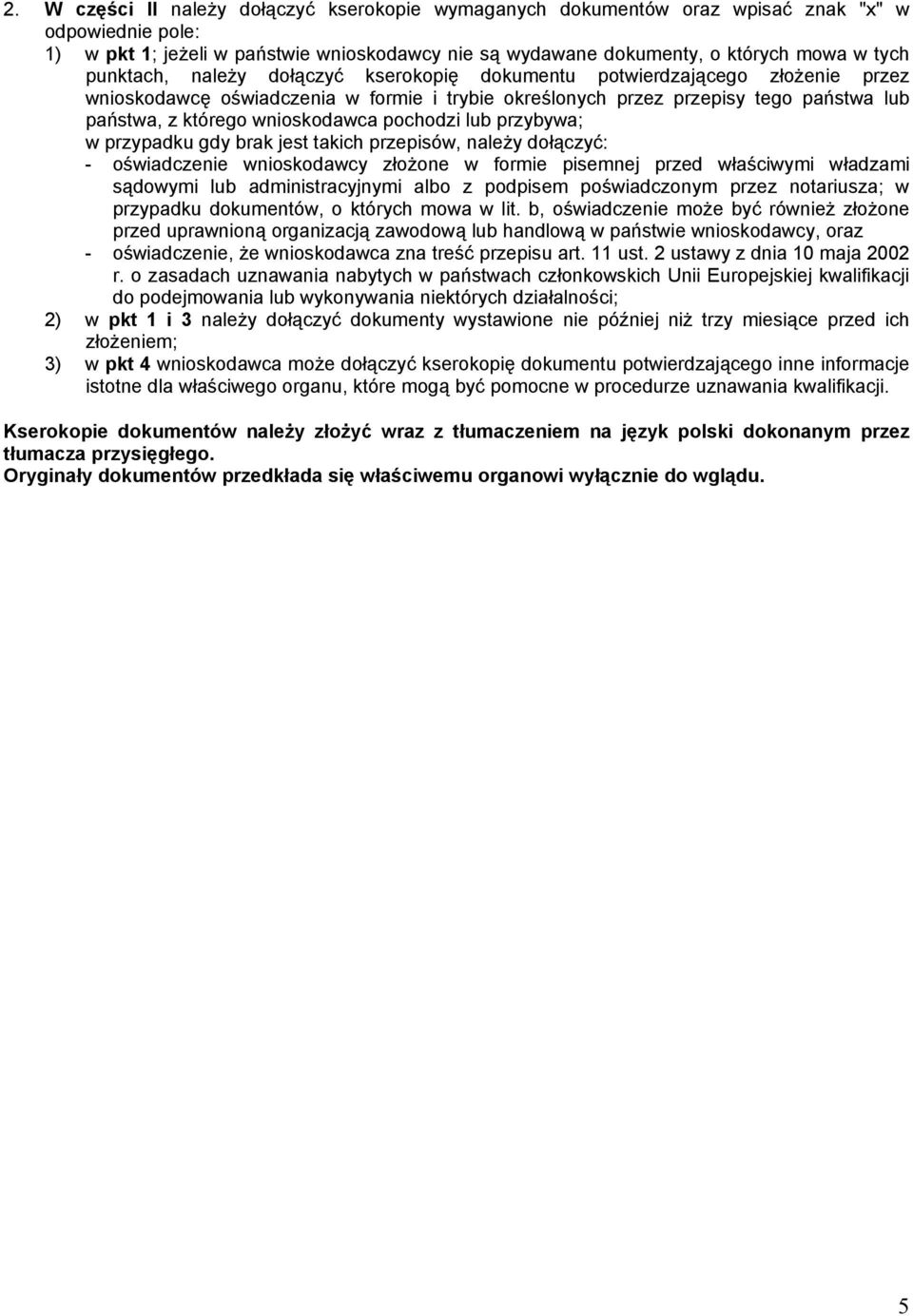 pochodzi lub przybywa; w przypadku gdy brak jest takich przepisów, należy dołączyć: - oświadczenie wnioskodawcy złożone w formie pisemnej przed właściwymi władzami sądowymi lub administracyjnymi albo