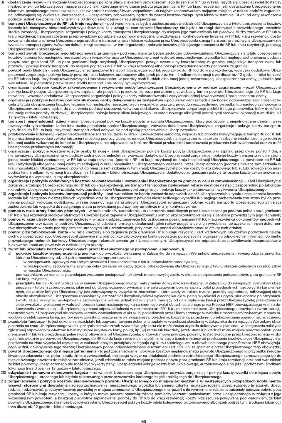 wypadkiem lub nagłym zachorowaniem mającym miejsce w trakcie podróży zagranicznej odbywającej się w okresie ubezpieczenia Ubezpieczony zobowiązany będzie do zwrotu kosztów zakupu tych leków w