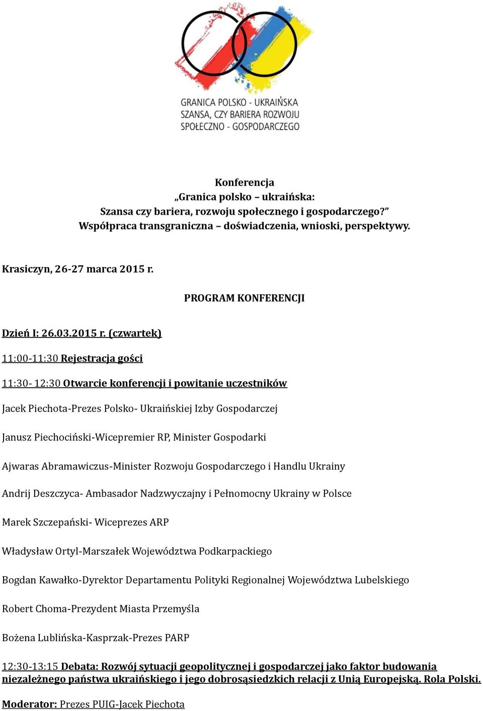 (czwartek) 11:00-11:30 Rejestracja gości 11:30-12:30 Otwarcie konferencji i powitanie uczestników Jacek Piechota-Prezes Polsko- Ukraiń skiej Izby Gospodarczej Jańusz Piechociń ski-wicepremier RP,