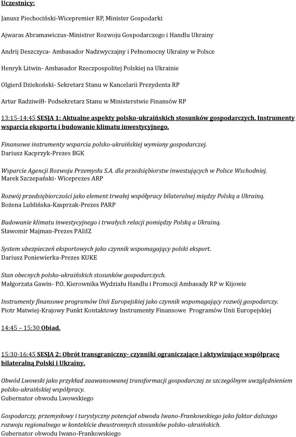 Fińańso w RP 13:15-14:45 SESJA 1: Aktualne aspekty polsko-ukraińskich stosunków gospodarczych. Instrumenty wsparcia eksportu i budowanie klimatu inwestycyjnego.