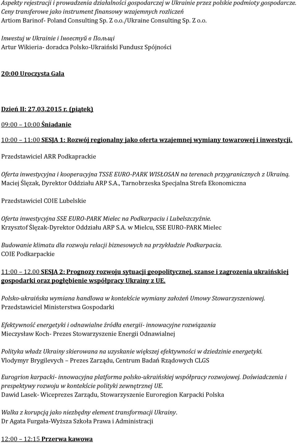 03.2015 r. (piątek) 09:00 10:00 Śniadanie 10:00 11:00 SESJA 1: Rozwój regionalny jako oferta wzajemnej wymiany towarowej i inwestycji.