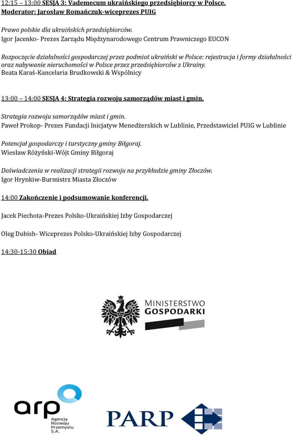 nieruchomości w Polsce przez przedsiębiorców z Ukrainy. Beata Karas -Kańcelaria Brudkowski & Wspólńicy 13:00 14:00 SESJA 4: Strategia rozwoju samorządów miast i gmin.