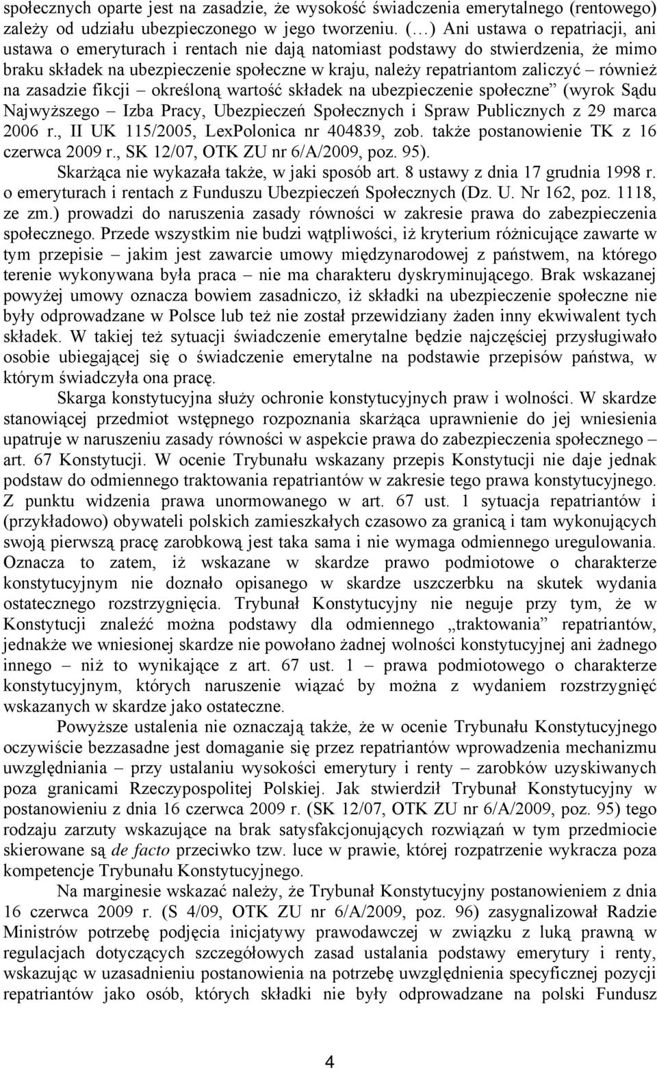 również na zasadzie fikcji określoną wartość składek na ubezpieczenie społeczne (wyrok Sądu Najwyższego Izba Pracy, Ubezpieczeń Społecznych i Spraw Publicznych z 29 marca 2006 r.