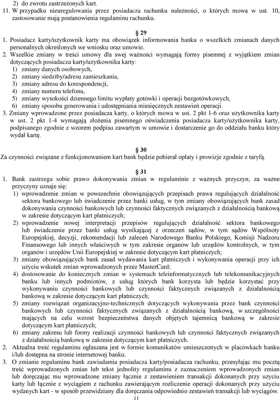 Wszelkie zmiany w treści umowy dla swej ważności wymagają formy pisemnej z wyjątkiem zmian dotyczących posiadacza karty/użytkownika karty: 1) zmiany danych osobowych, 2) zmiany siedziby/adresu