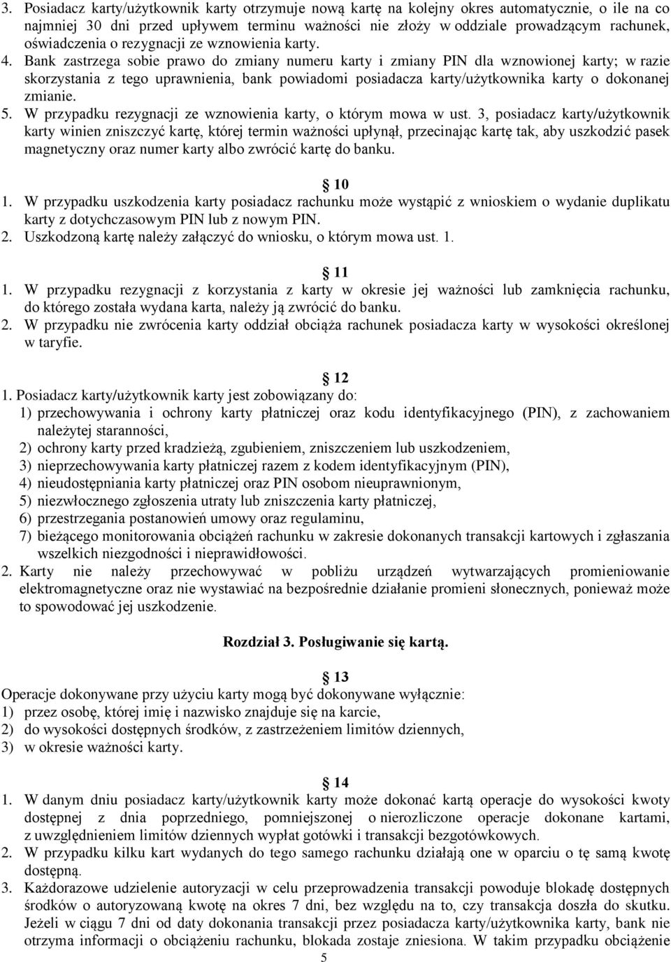 Bank zastrzega sobie prawo do zmiany numeru karty i zmiany PIN dla wznowionej karty; w razie skorzystania z tego uprawnienia, bank powiadomi posiadacza karty/użytkownika karty o dokonanej zmianie. 5.