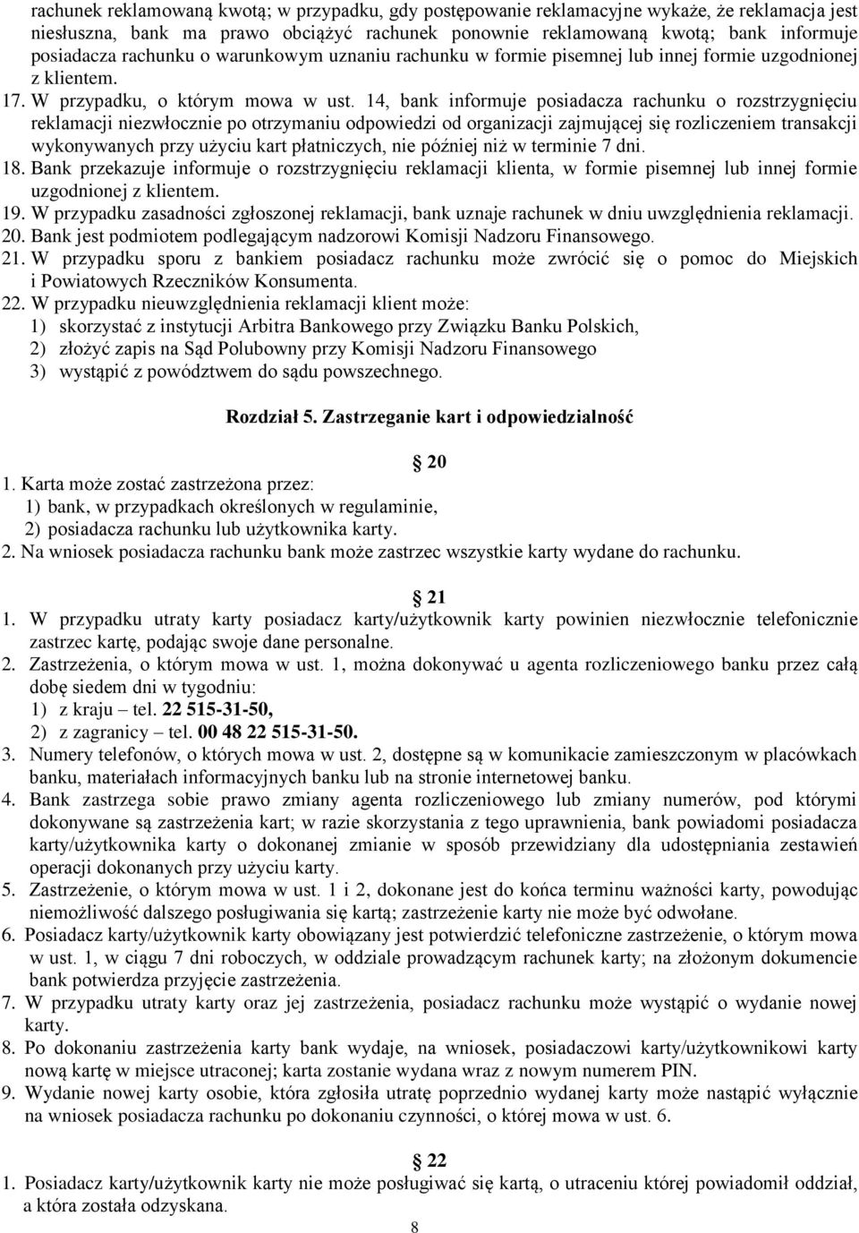 14, bank informuje posiadacza rachunku o rozstrzygnięciu reklamacji niezwłocznie po otrzymaniu odpowiedzi od organizacji zajmującej się rozliczeniem transakcji wykonywanych przy użyciu kart