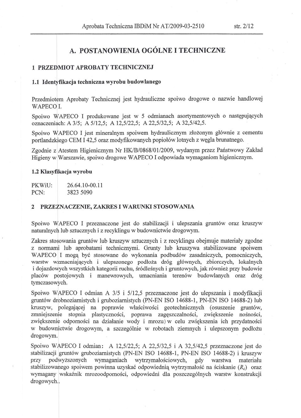 Spoiwo WAPECO I produkowane jest w 5 odmianach asortymentowych o następujących oznaczenitch: A 3/5; A 5/12,5; A 12,5/22,5; A 22,5/32,5; A 32,5/42,5.