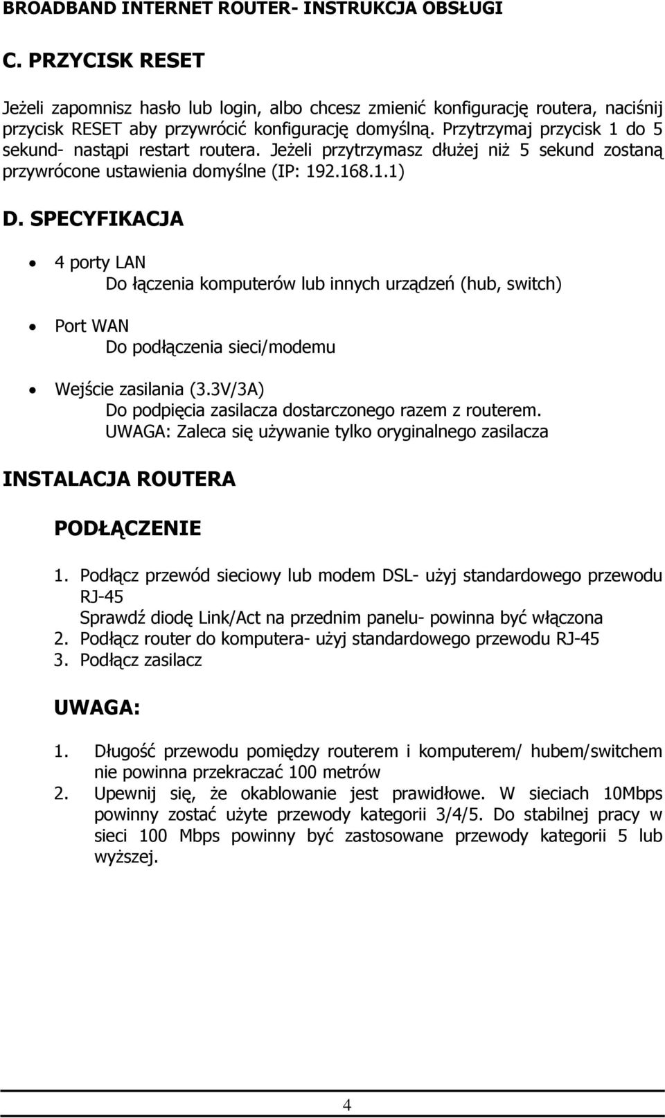 SPECYFIKACJA 4 porty LAN Do łączenia komputerów lub innych urządzeń (hub, switch) Port WAN Do podłączenia sieci/modemu Wejście zasilania (3.